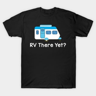 Funny RV There Yet Cute Camping & Glamping Camper T-Shirt